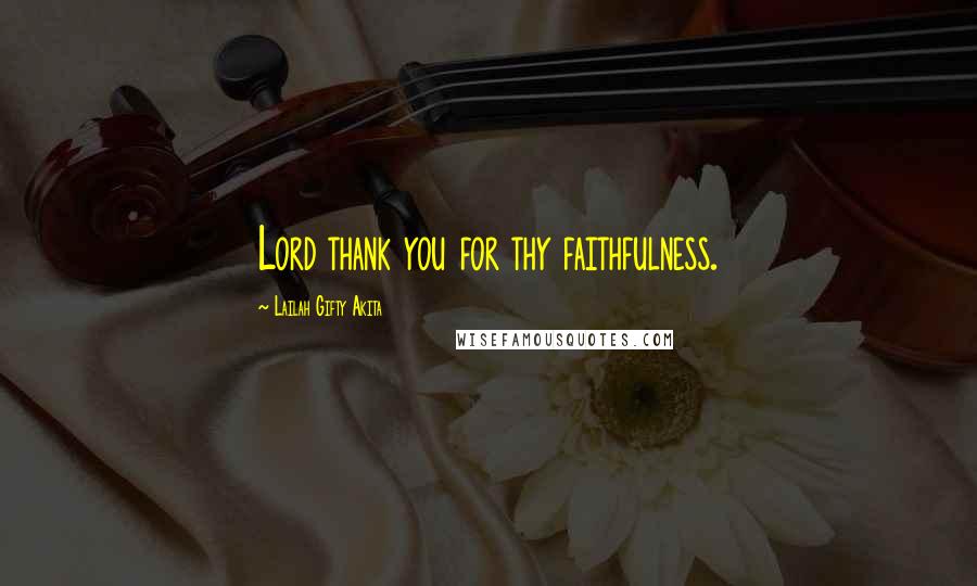 Lailah Gifty Akita Quotes: Lord thank you for thy faithfulness.