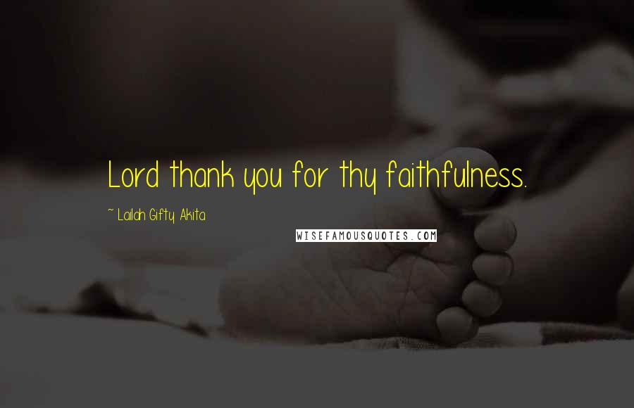 Lailah Gifty Akita Quotes: Lord thank you for thy faithfulness.