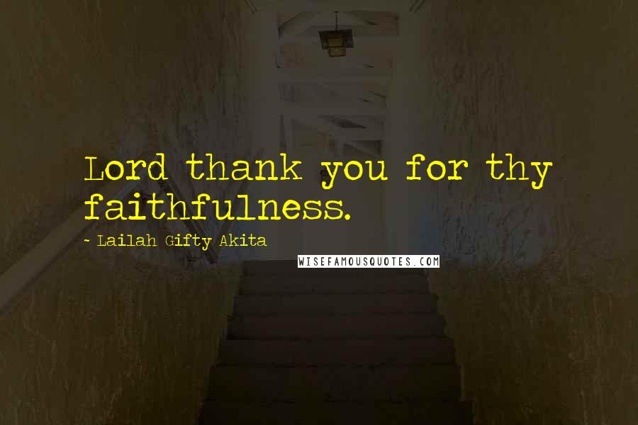 Lailah Gifty Akita Quotes: Lord thank you for thy faithfulness.