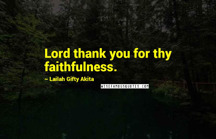 Lailah Gifty Akita Quotes: Lord thank you for thy faithfulness.