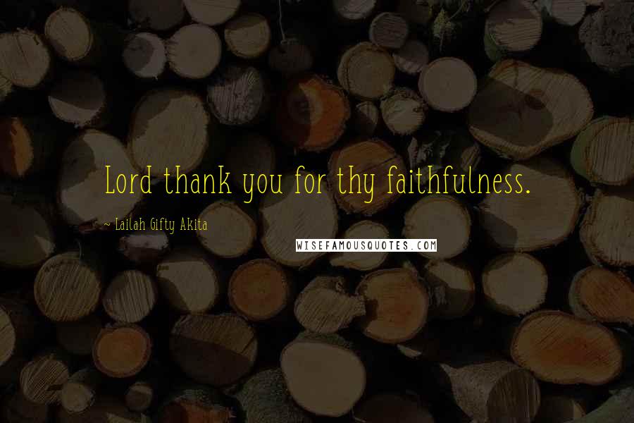 Lailah Gifty Akita Quotes: Lord thank you for thy faithfulness.