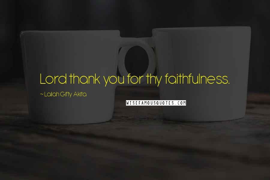 Lailah Gifty Akita Quotes: Lord thank you for thy faithfulness.