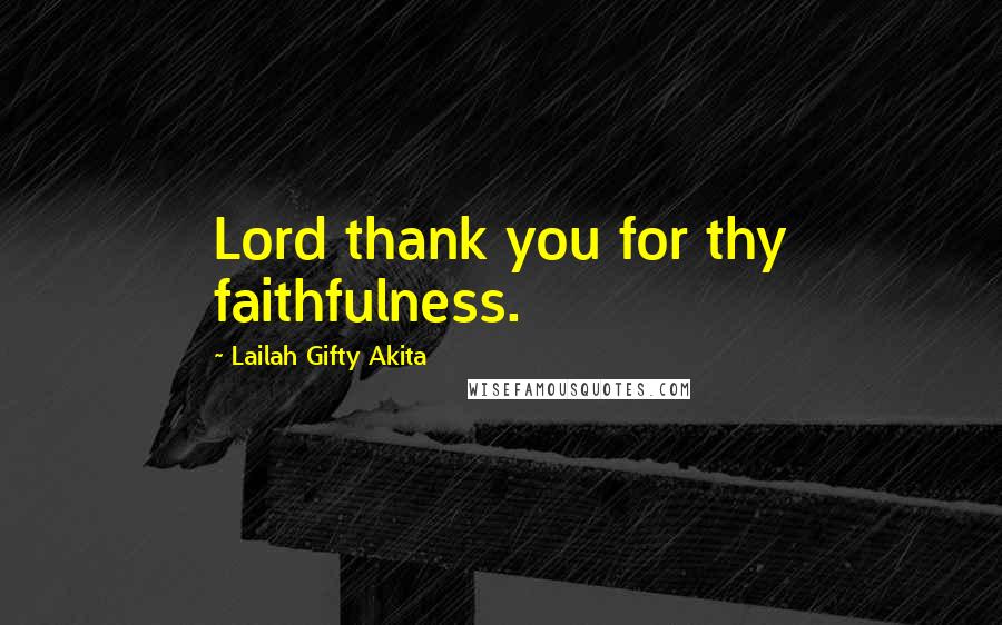 Lailah Gifty Akita Quotes: Lord thank you for thy faithfulness.