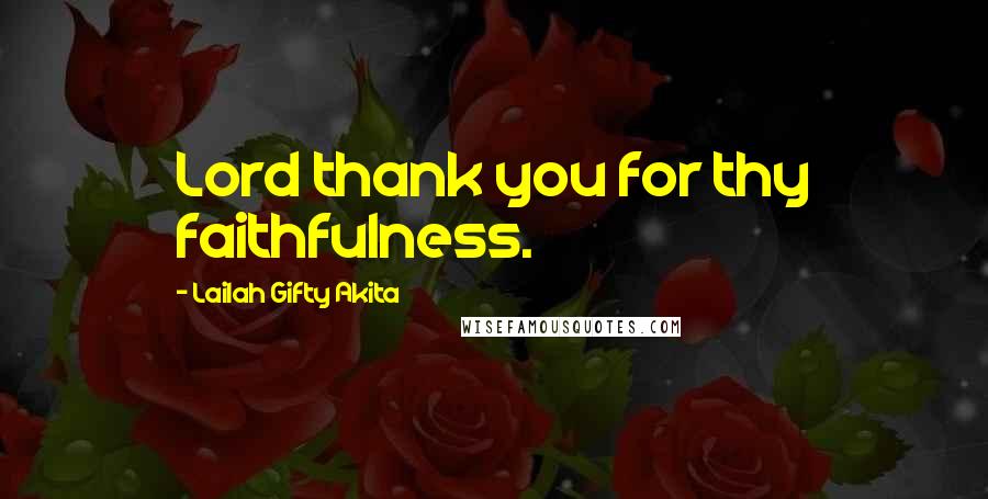 Lailah Gifty Akita Quotes: Lord thank you for thy faithfulness.