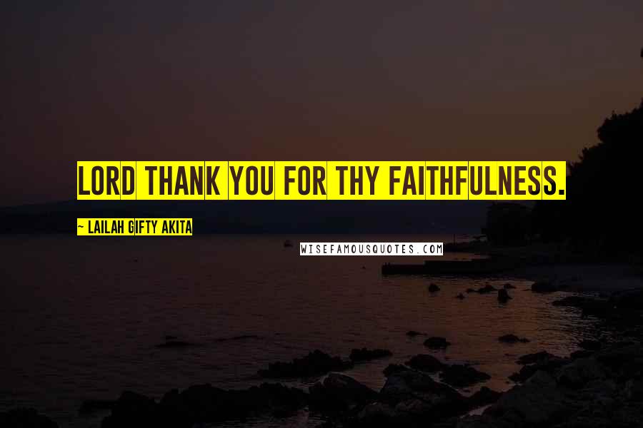 Lailah Gifty Akita Quotes: Lord thank you for thy faithfulness.