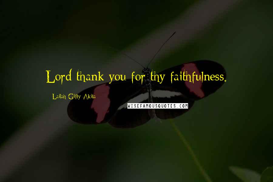 Lailah Gifty Akita Quotes: Lord thank you for thy faithfulness.