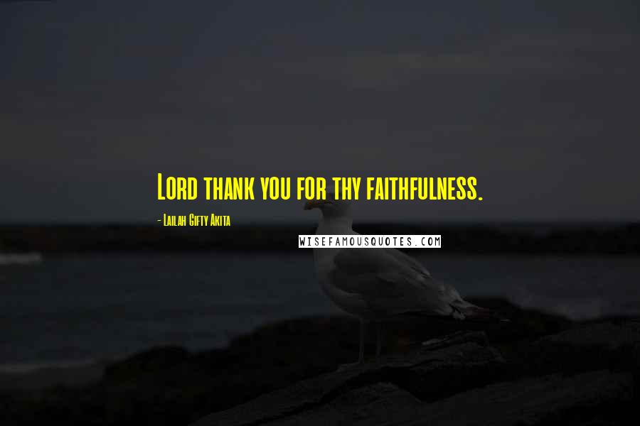 Lailah Gifty Akita Quotes: Lord thank you for thy faithfulness.