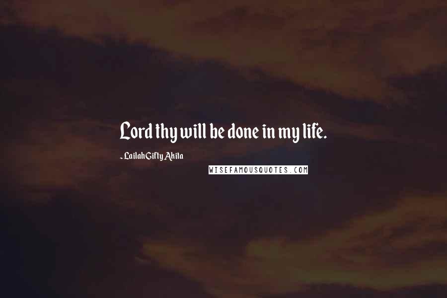 Lailah Gifty Akita Quotes: Lord thy will be done in my life.