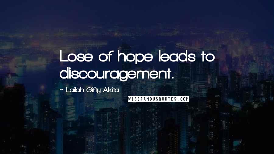 Lailah Gifty Akita Quotes: Lose of hope leads to discouragement.