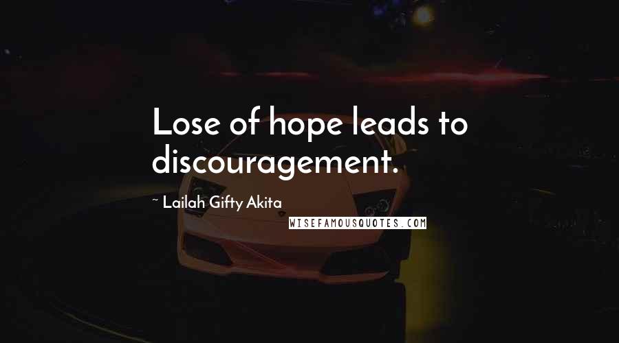 Lailah Gifty Akita Quotes: Lose of hope leads to discouragement.