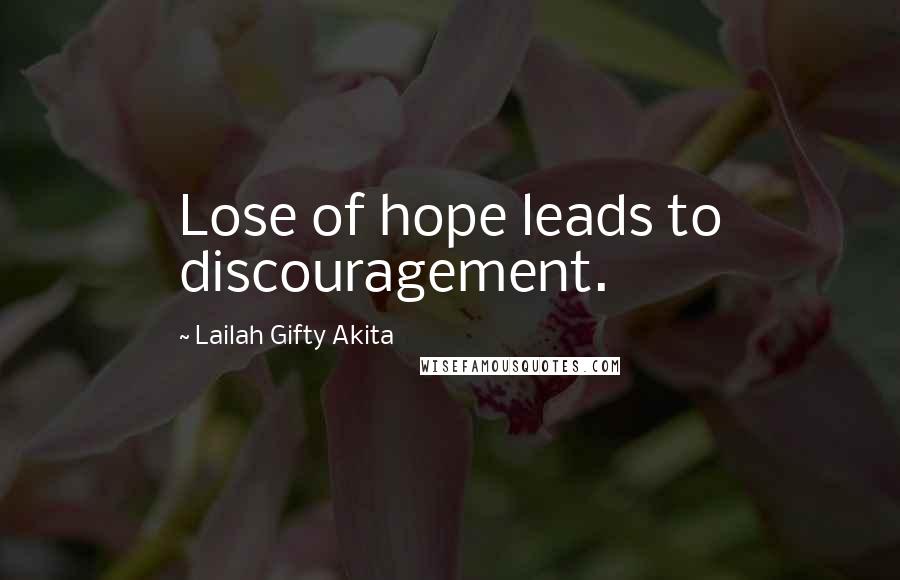 Lailah Gifty Akita Quotes: Lose of hope leads to discouragement.