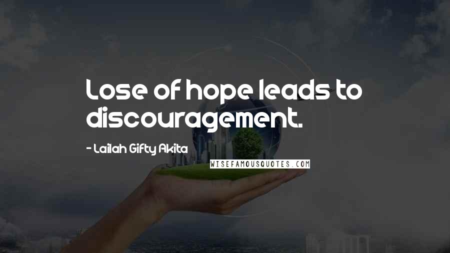 Lailah Gifty Akita Quotes: Lose of hope leads to discouragement.
