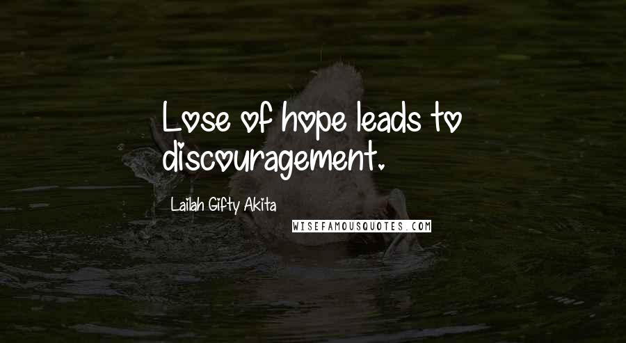 Lailah Gifty Akita Quotes: Lose of hope leads to discouragement.