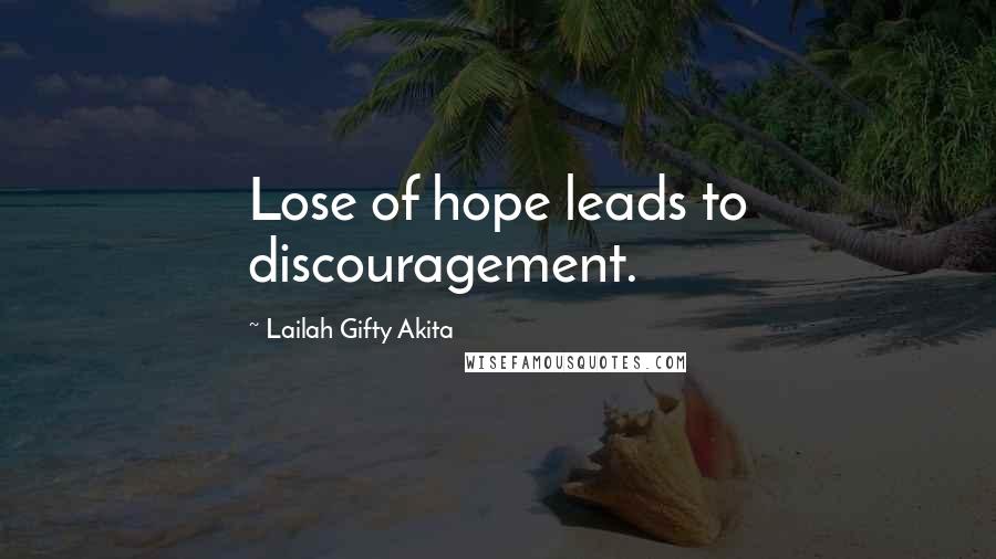 Lailah Gifty Akita Quotes: Lose of hope leads to discouragement.