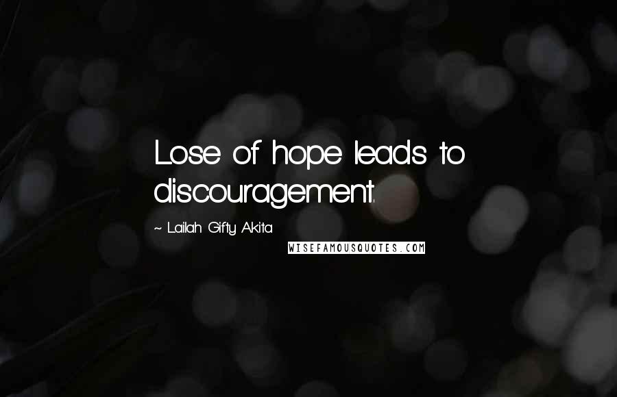 Lailah Gifty Akita Quotes: Lose of hope leads to discouragement.