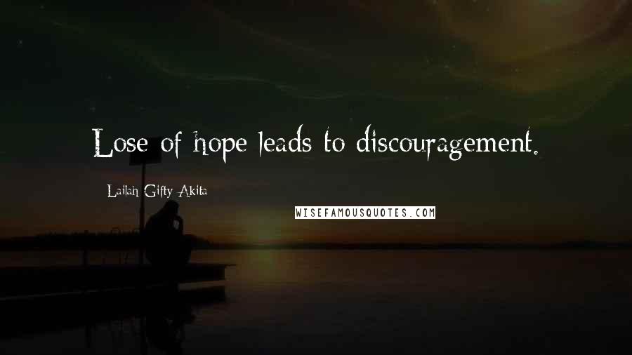 Lailah Gifty Akita Quotes: Lose of hope leads to discouragement.