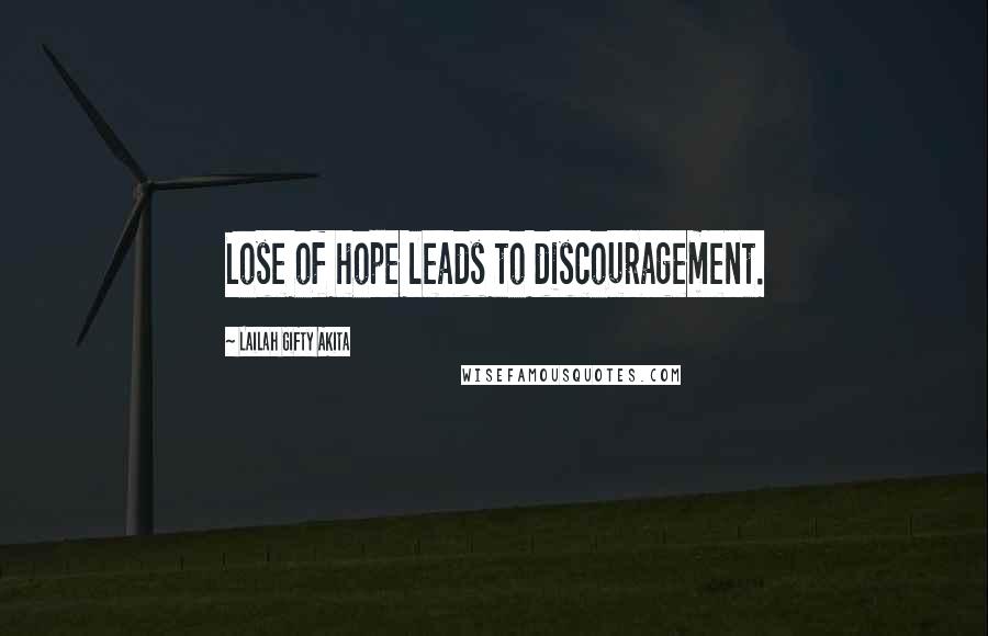 Lailah Gifty Akita Quotes: Lose of hope leads to discouragement.