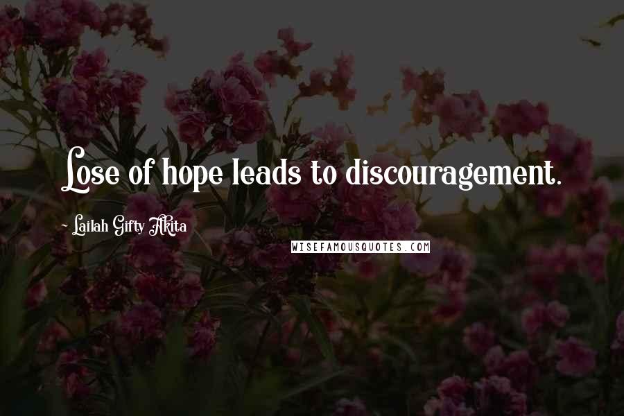 Lailah Gifty Akita Quotes: Lose of hope leads to discouragement.