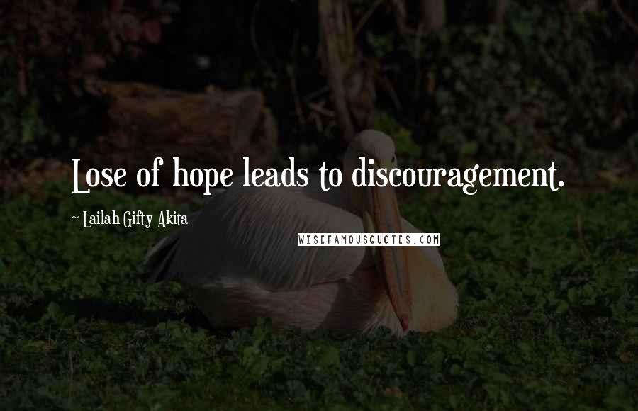 Lailah Gifty Akita Quotes: Lose of hope leads to discouragement.