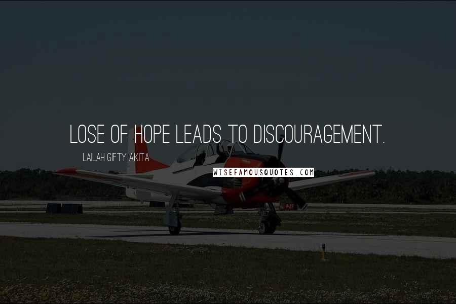 Lailah Gifty Akita Quotes: Lose of hope leads to discouragement.