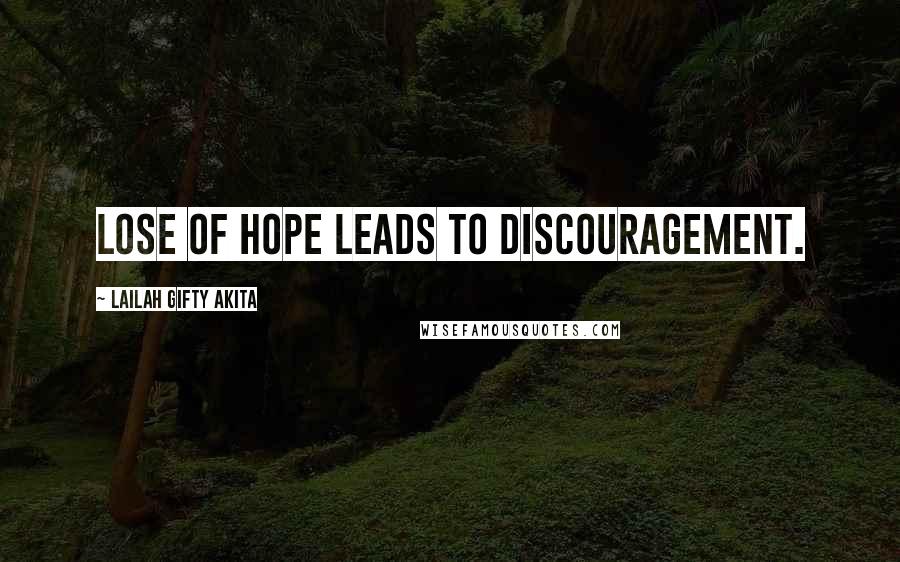Lailah Gifty Akita Quotes: Lose of hope leads to discouragement.