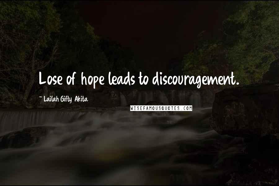 Lailah Gifty Akita Quotes: Lose of hope leads to discouragement.
