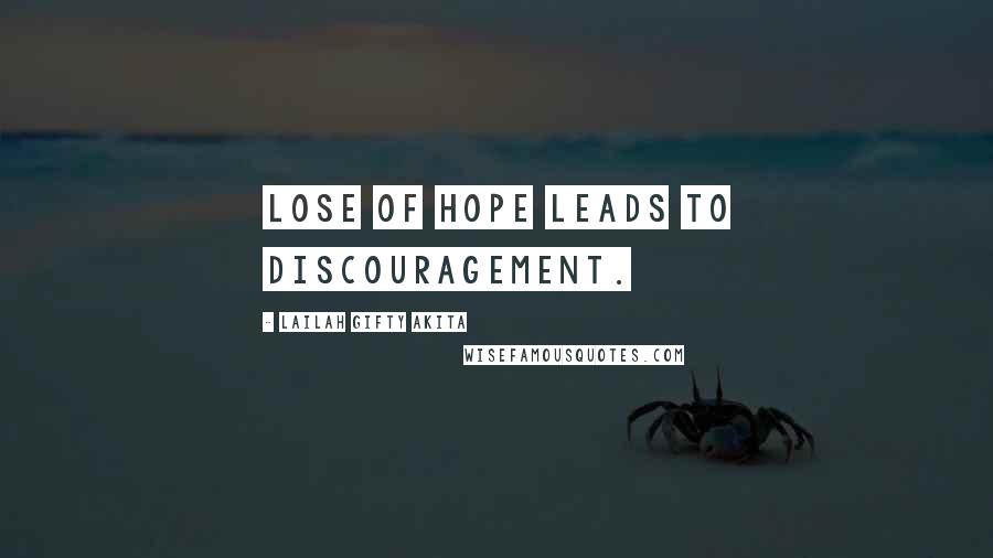 Lailah Gifty Akita Quotes: Lose of hope leads to discouragement.
