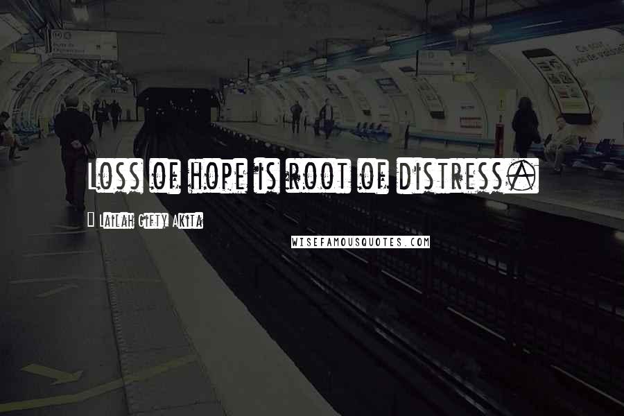 Lailah Gifty Akita Quotes: Loss of hope is root of distress.