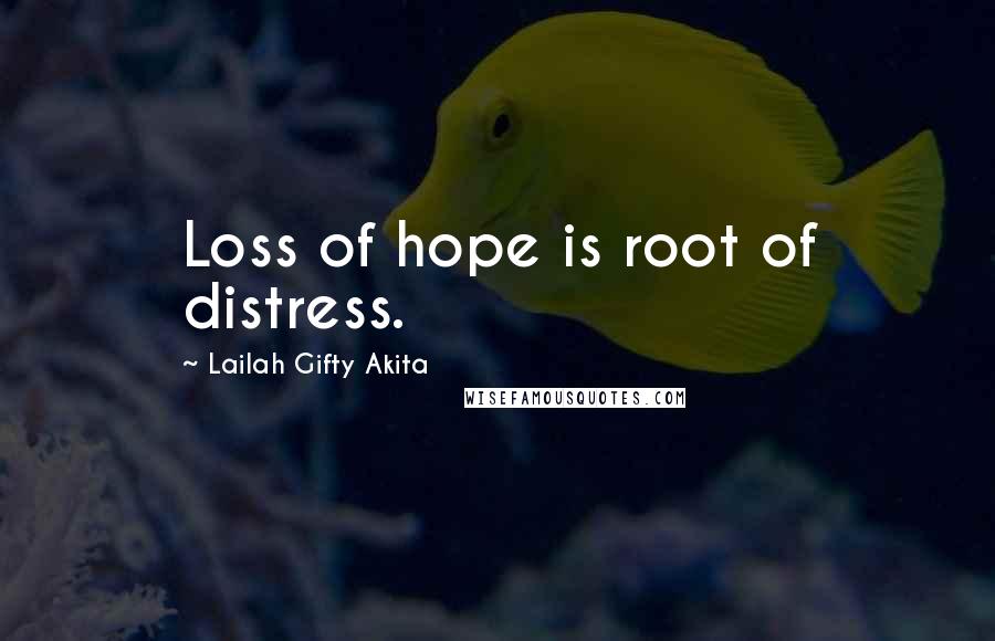 Lailah Gifty Akita Quotes: Loss of hope is root of distress.