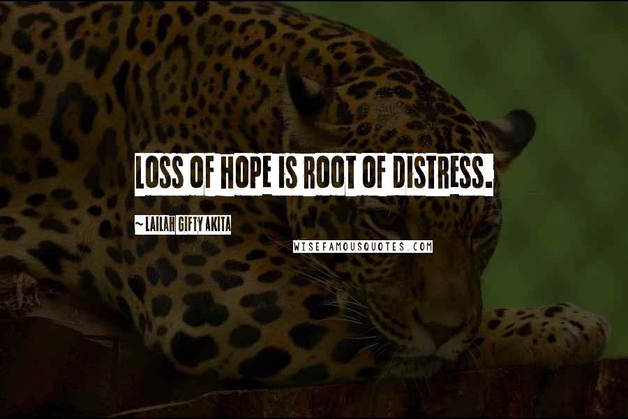 Lailah Gifty Akita Quotes: Loss of hope is root of distress.