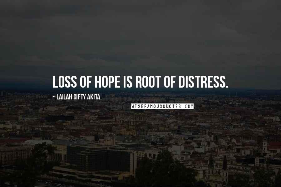 Lailah Gifty Akita Quotes: Loss of hope is root of distress.