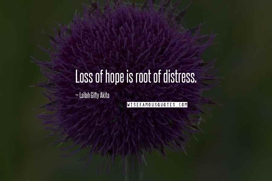 Lailah Gifty Akita Quotes: Loss of hope is root of distress.