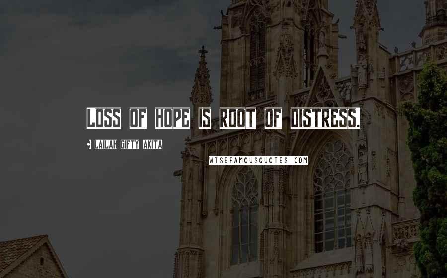 Lailah Gifty Akita Quotes: Loss of hope is root of distress.