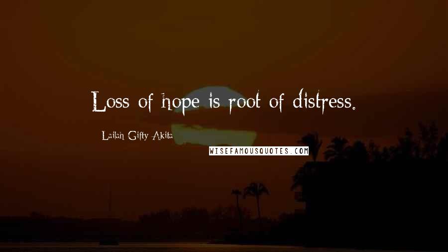 Lailah Gifty Akita Quotes: Loss of hope is root of distress.