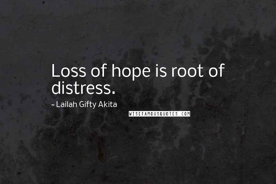 Lailah Gifty Akita Quotes: Loss of hope is root of distress.