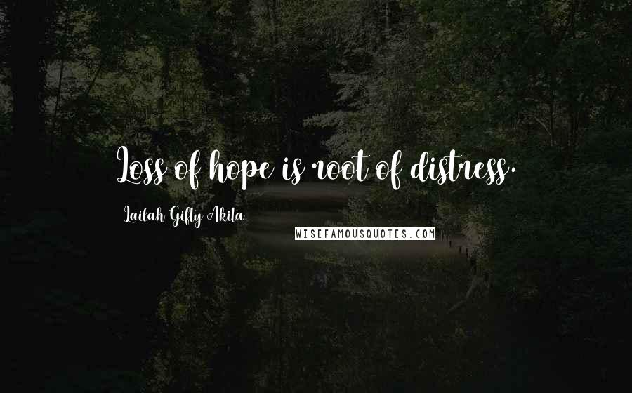 Lailah Gifty Akita Quotes: Loss of hope is root of distress.