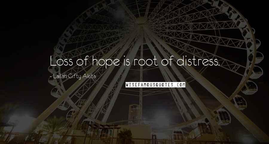 Lailah Gifty Akita Quotes: Loss of hope is root of distress.