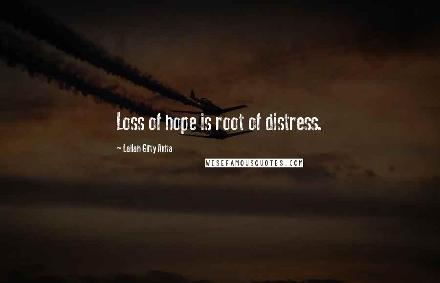 Lailah Gifty Akita Quotes: Loss of hope is root of distress.