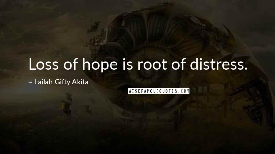 Lailah Gifty Akita Quotes: Loss of hope is root of distress.