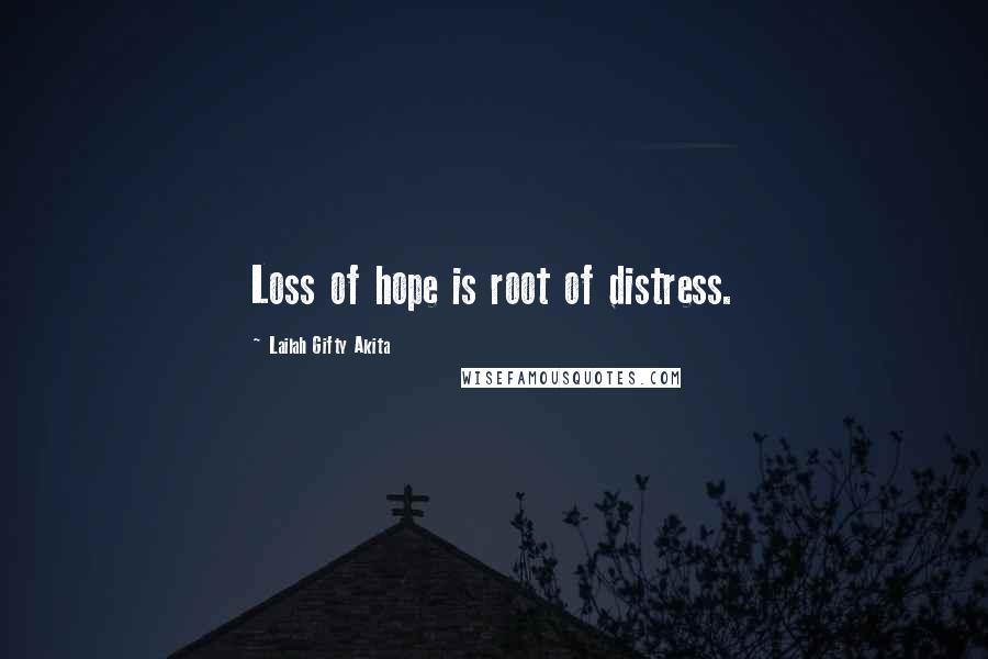 Lailah Gifty Akita Quotes: Loss of hope is root of distress.