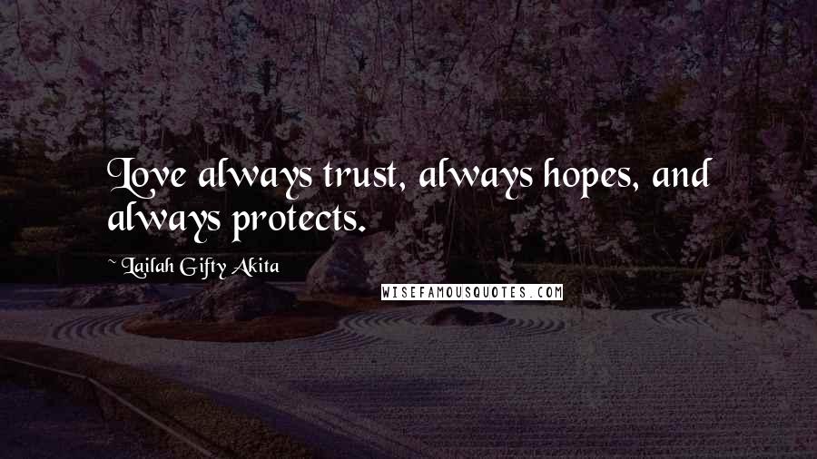 Lailah Gifty Akita Quotes: Love always trust, always hopes, and always protects.