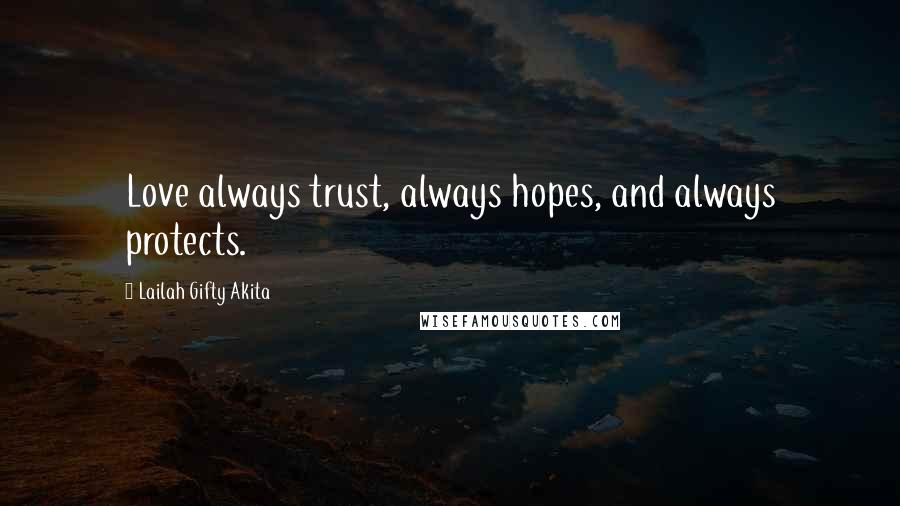 Lailah Gifty Akita Quotes: Love always trust, always hopes, and always protects.