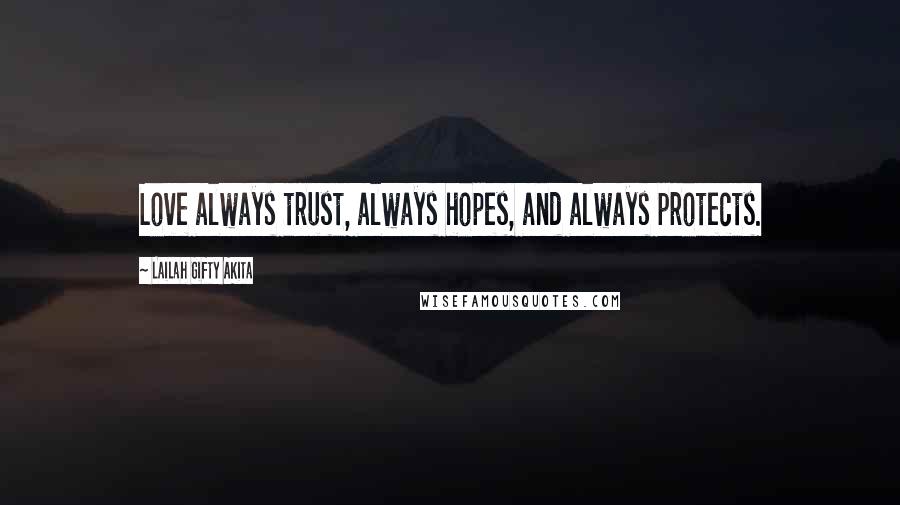 Lailah Gifty Akita Quotes: Love always trust, always hopes, and always protects.