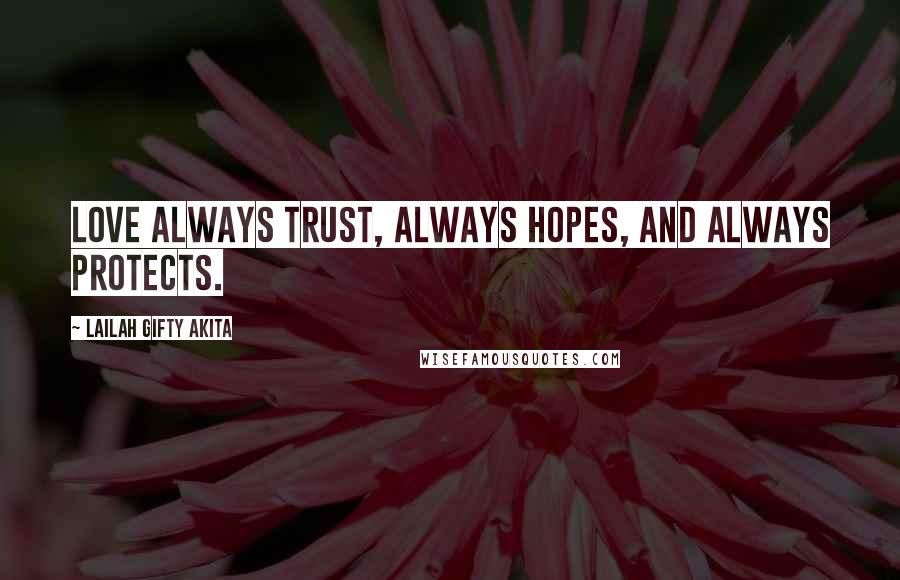 Lailah Gifty Akita Quotes: Love always trust, always hopes, and always protects.