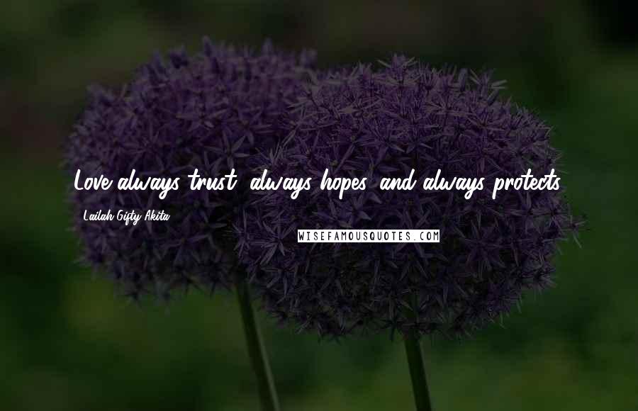 Lailah Gifty Akita Quotes: Love always trust, always hopes, and always protects.