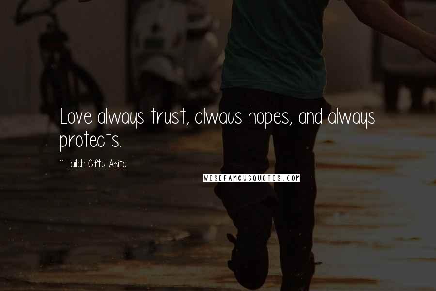 Lailah Gifty Akita Quotes: Love always trust, always hopes, and always protects.