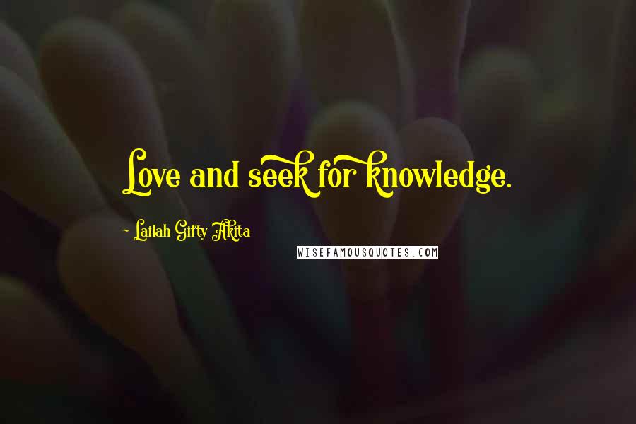 Lailah Gifty Akita Quotes: Love and seek for knowledge.