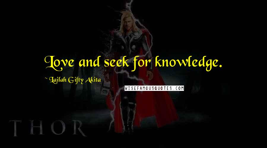 Lailah Gifty Akita Quotes: Love and seek for knowledge.