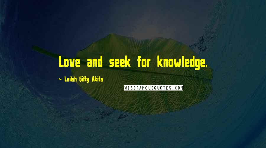 Lailah Gifty Akita Quotes: Love and seek for knowledge.