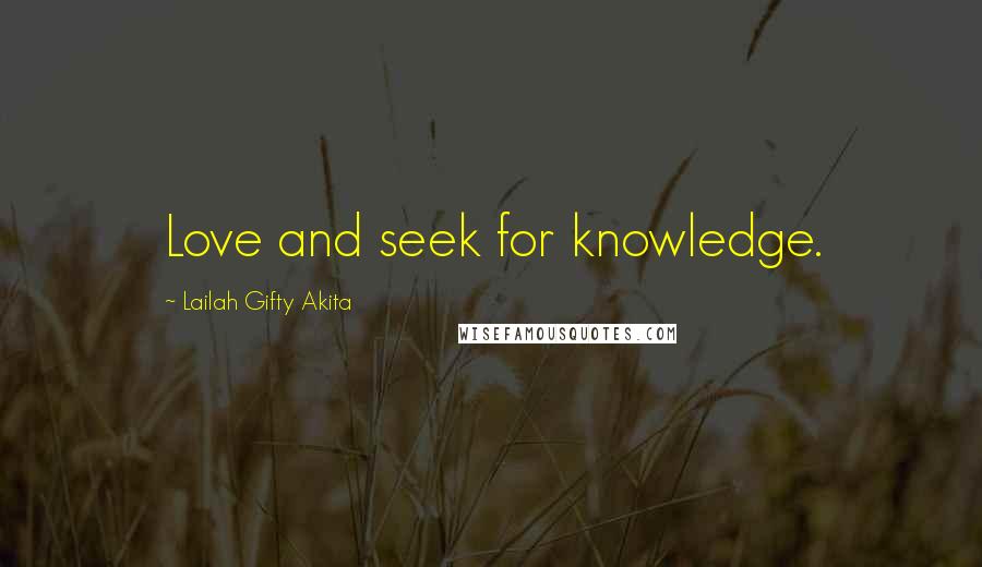 Lailah Gifty Akita Quotes: Love and seek for knowledge.